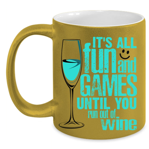 Until You Run Out Of Wine Coffee Mug, It's All Fun And Games Accent Mug