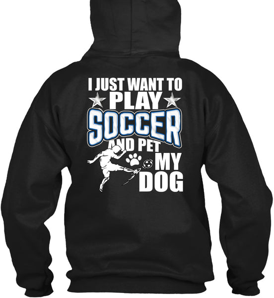 I Just Want To Play Soccer T Shirt, Pet My Dog T Shirt