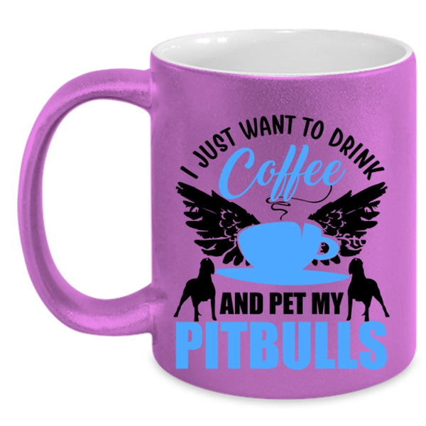 My Pitbulls Coffee Mug, I Just Want To Drink Coffee And Pet Accent Mug