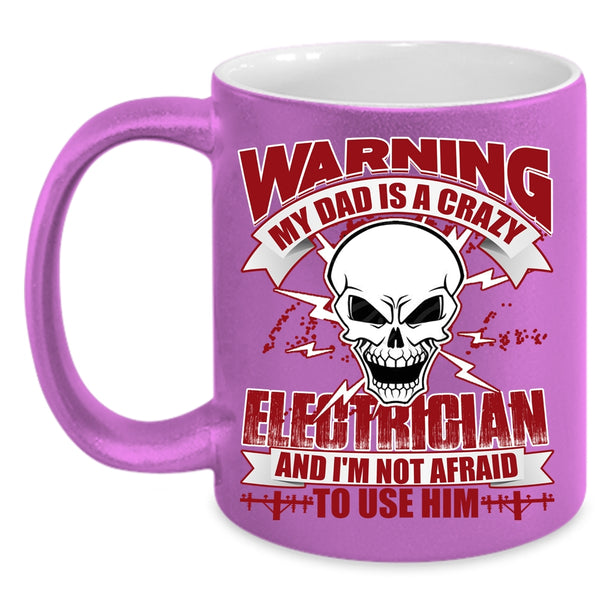 My Dad Is A Crazy Electrician Coffee Mug, Cool Gift For My Daddy Coffee Cup