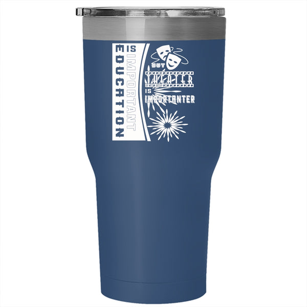 Education Is Important Tumbler 30 oz Stainless Steel, Theater Is Importanter Travel Mug