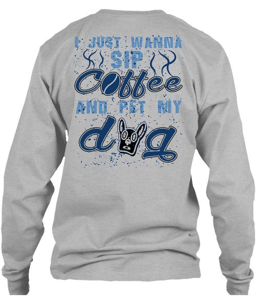 I Just Wanna Sip Coffee And Pet My Dog T Shirt, I Love My Dogs T Shirt