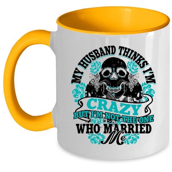 Cute Wife Coffee Mug, My Husband Thinks I'm Crazy Accent Mug