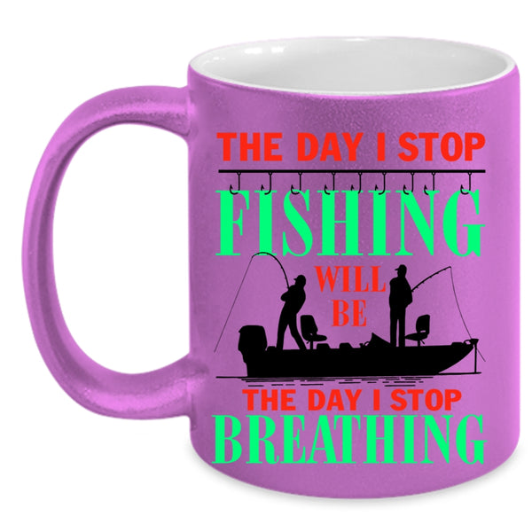 The Day I Stop Breathing Coffee Mug, The Day I Stop Fishing Accent Mug