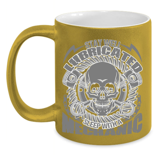 Cool Mechanics Coffee Mug, Saty Well Lubricated Sleep With A Mechanic Accent Mug