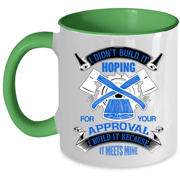 Cool Carpenter Coffee Mug, I Build It Because It Meets Mine Accent Mug