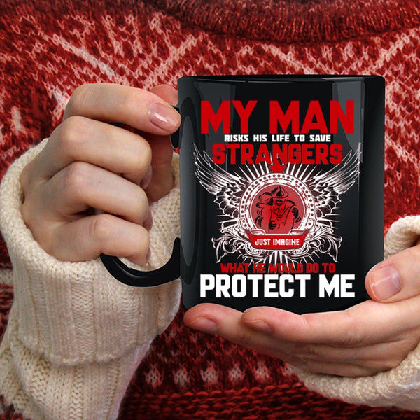 My Man Would Do To Protect Me Coffee Mug, My Firefighter Coffee Cup