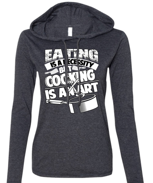 Eating Is A Necessity T Shirt, Cooking Is An Art T Shirt (Anvil Ladies Ringspun Hooded)