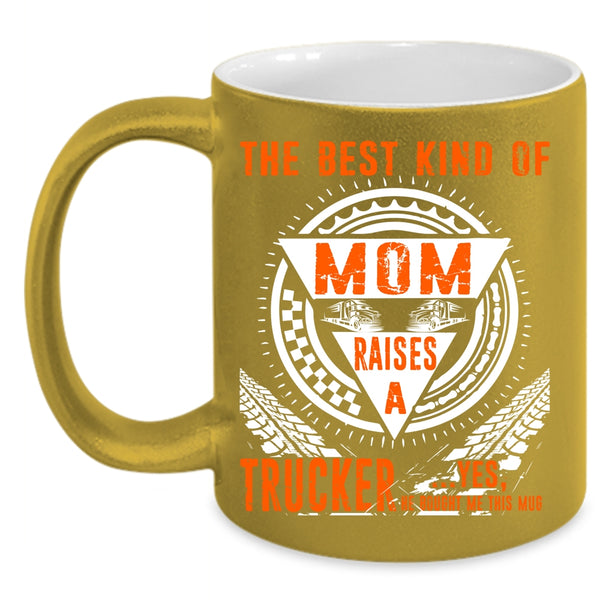 The Best Kind Of Mom Raises A Trucker Coffee Mug, Cool Mom Coffee Cup