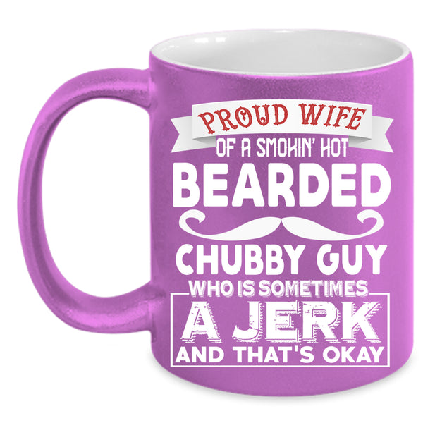 Proud Wife Of A Hot Bearded Chubby Guy Coffee Mug, Jerk Coffee Cup