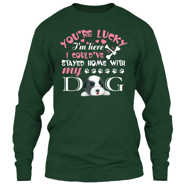 You're Lucky T Shirt, I Could've Stayed Home With My Dog T Shirt