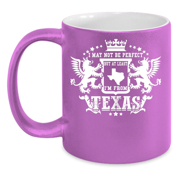 I May Not Be Perfect Coffee Mug, I'm From Texas Coffee Cup