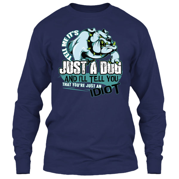 Tell Me It's Juts A Dog T Shirt, You're Just An Idiot T Shirt