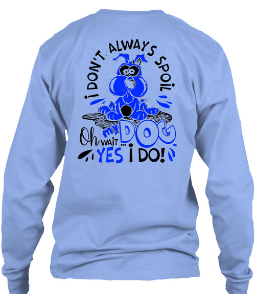 I Don't Always Spoil My Dog T Shirt, I Love My Dog T Shirt