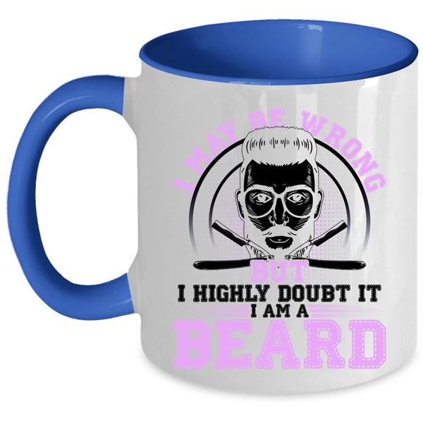 I Am A Beard Coffee Mug, I May Be Wrong But I Highly Doubt It Accent Mug