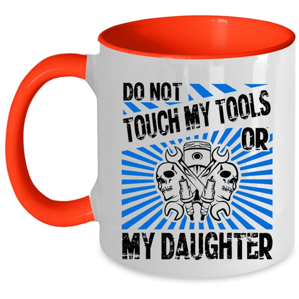 Cool Mechanics Coffee Mug, Do Not Touch My Tools Or My Daughter Accent Mug