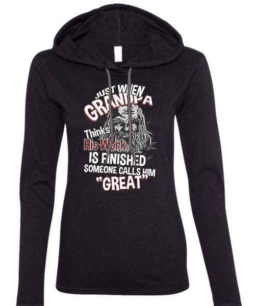 Grandpa Thinks His Work Is Finished T Shirt, Someone Calls Him Great T Shirt (Anvil Ladies Ringspun Hooded)