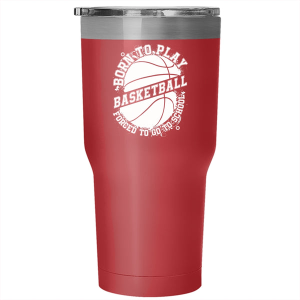 Born To Play Basketball Tumbler 30 oz Stainless Steel, Forced To Go To School Travel Mug