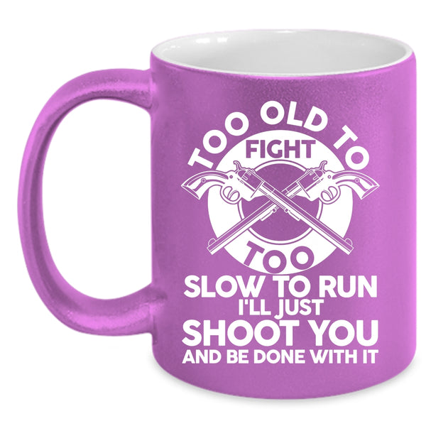 Too Old To Fight Too Slow To Run Coffee Mug, Cool Hunting Coffee Cup