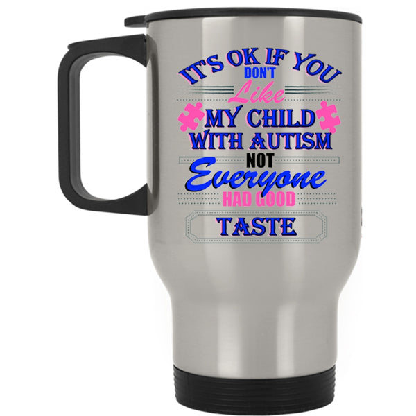 Cool Autism Travel Mug, If You Don't Like My Child With Autism Mug