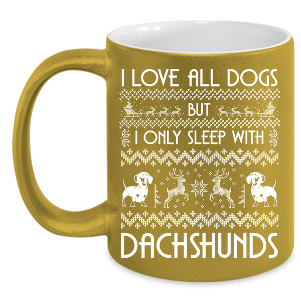 I Love All Dogs Coffee Mug, I Only Sleep With Dachshunds Coffee Cup