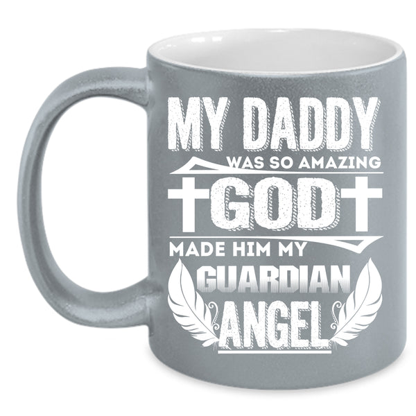 My Daddy Was So Amazing Coffee Mug, My Guardian Angel Coffee Cup
