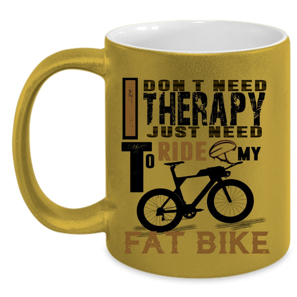 I Just Need To Ride My Fat Bike Coffee Mug, I Don't Need Therapy Accent Mug