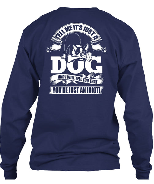 Tell Me It Just A Dog T Shirt, You're Just An Idiot T Shirt