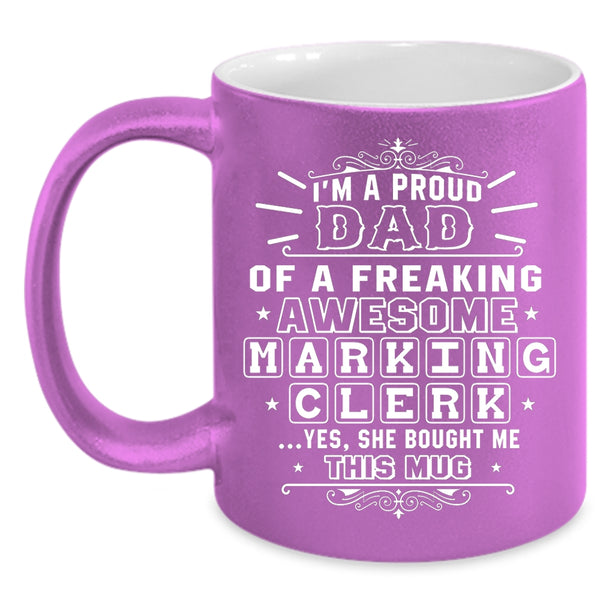 I'm A Proud Dad Of A Marking Clerk Coffee Mug, Awesome Dad Coffee Cup