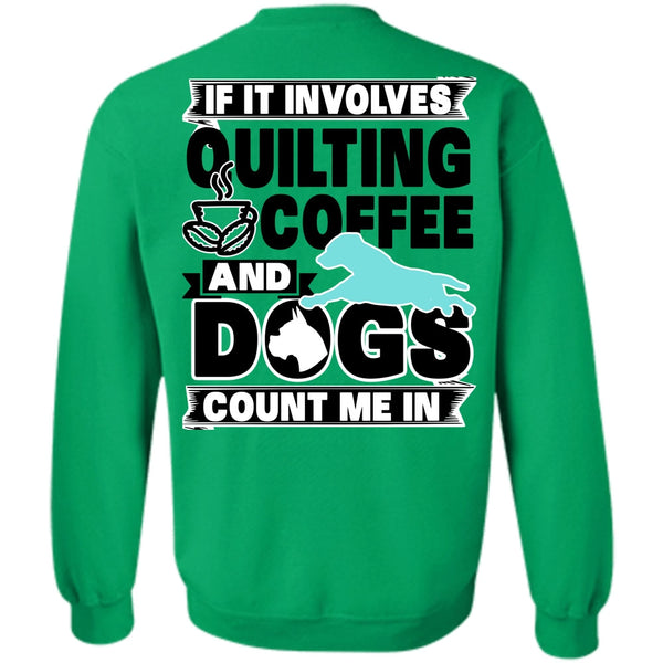 I Love My Dog T Shirt, It Involves Quilting Coffee Sweatshirt