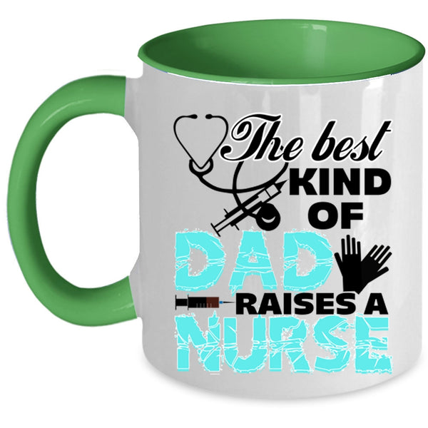 Cute Nurse Dad Coffee Mug, The Best Kind Of Dad Raises A Nurse Accent Mug