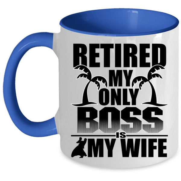 Cute Wife Coffee Mug, Retired My Only Boss Is My Wife Accent Mug