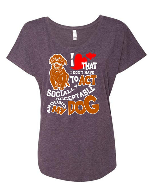 Acceptable Around My Dog T Shirt, My Favorite T Shirt, Cool Shirt (Ladies' Triblend Dolman Sleeve)