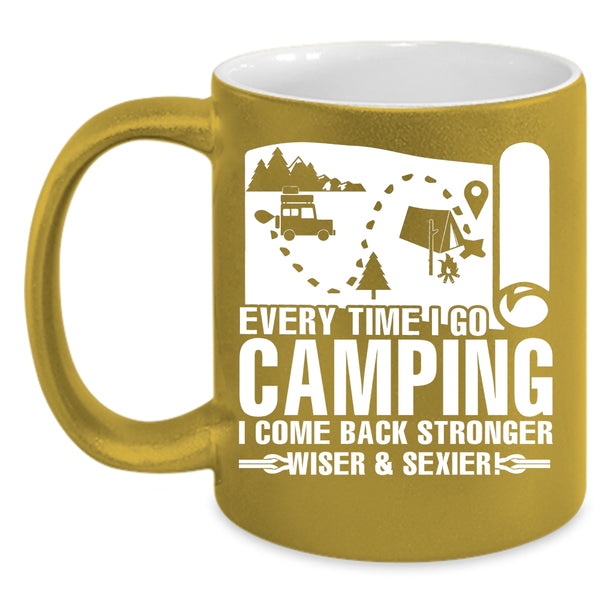 Every Time I Go Camping Coffee Mug, I Come Back Stronger Coffee Cup