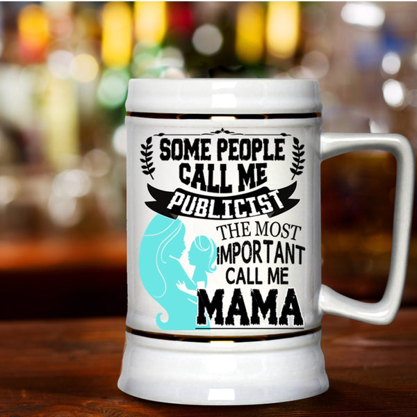 The Most Important Call Me Mama Beer Stein 22oz, Some People Call Me Publicist Beer Mug