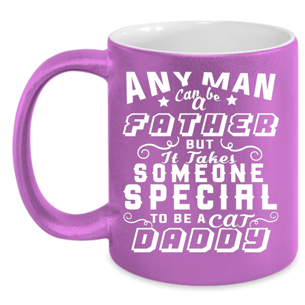 Any Man Can Be A Father Coffee Mug, To Be A Cat Daddy Coffee Cup