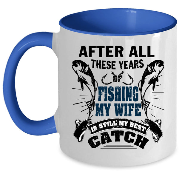 My Wife Is My Best Catch Coffee Mug, After All These Years Of Fishing Accent Mug