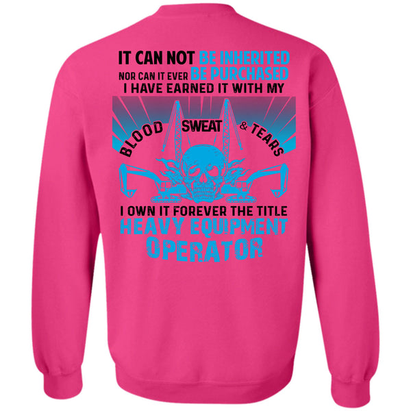 Being A Operator T Shirt, I Own It Forever The Title Heavy Equipment Operator Sweatshirt