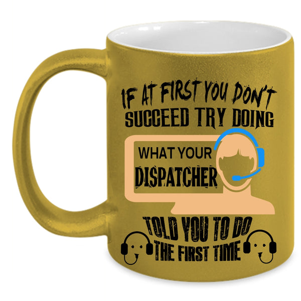 Funny Coffee Mug, Dispatcher Told You To Do The First Time Accent Mug