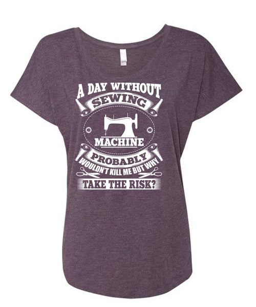 A Day Without Sewing Machine T Shirt, I Love Sewing T Shirt, Cool Shirt (Ladies' Triblend Dolman Sleeve)