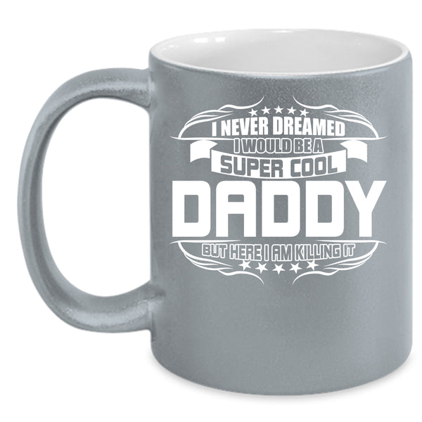 I Would Be A Cool Daddy Coffee Mug, I Love Being A Daddy Coffee Cup