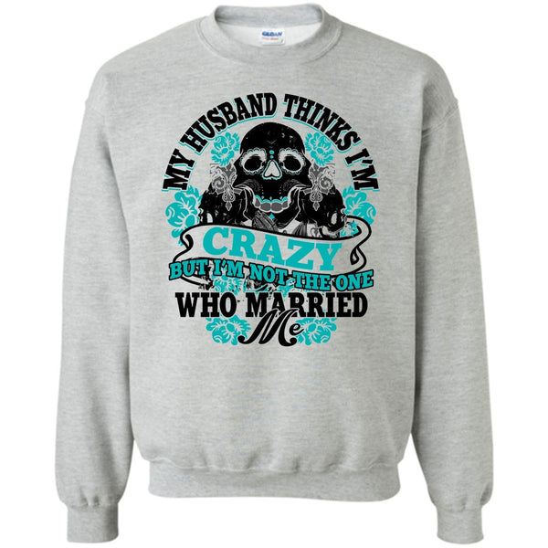 Awesome Husband T Shirt, My Husband Thinks I'm Crazy Sweatshirt