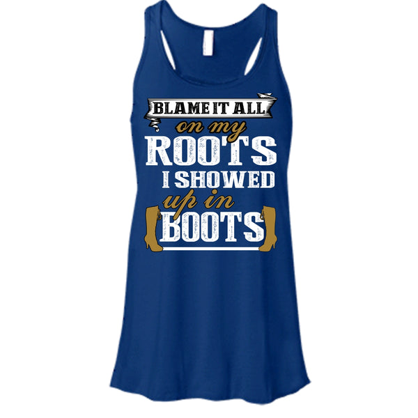 Blame It All On My Roots T Shirt, I Showed Up In Boots Tank Top