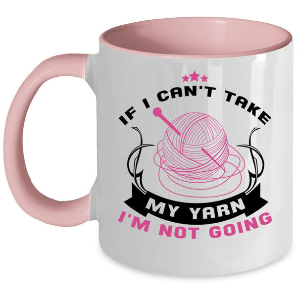 I'm Not Going Coffee Mug, If I Can't Take My Yarn Accent Mug