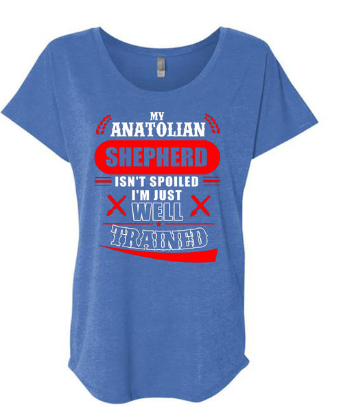 My Anatolian Shepherd Isn't Spoiled I'm Just Well Trained T Shirt, I Love Dog T Shirt, Cool Shirt (Ladies' Triblend Dolman Sleeve)