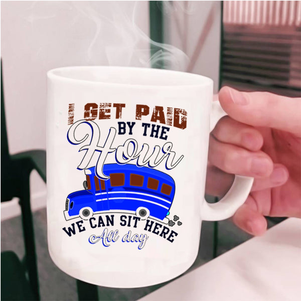 We Can Sit Here All Day Coffee Mug, I Get Paid By The Hour Cup