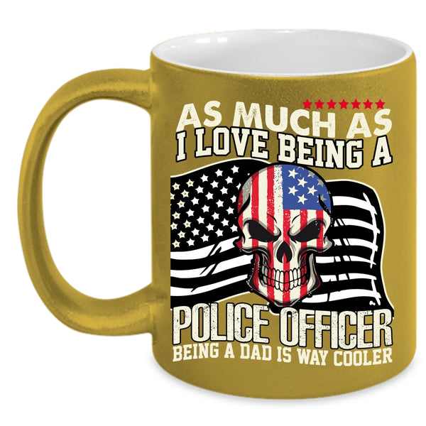 I Love Being A Police Officer Coffee Mug, Being A Dad Is Way Cooler Coffee Cup