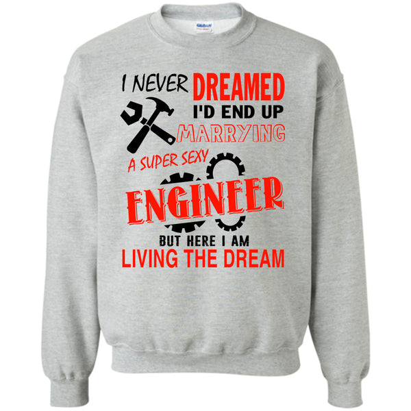 Being A Engineer T Shirt, I Never Dream Sweatshirt