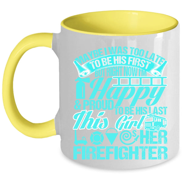 This Girl Loves Her Firefighter Coffee Mug, May Be I Was Too Late To Be His First Accent Mug