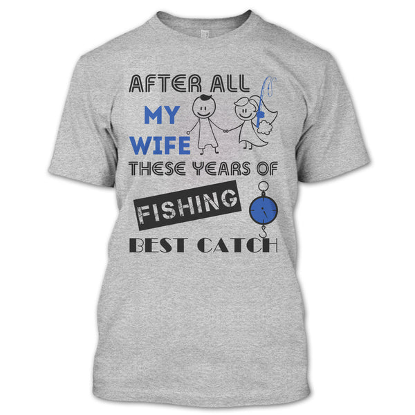 After All My Wife These Years Of Fishing Best Catch T Shirt, Coolest Fisherman T Shirt